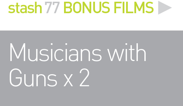 BONUS FILMS: 
MUSICIANS WITH GUNS x 2