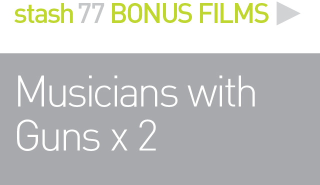 BONUS FILMS: 
MUSICIANS WITH GUNS x 2