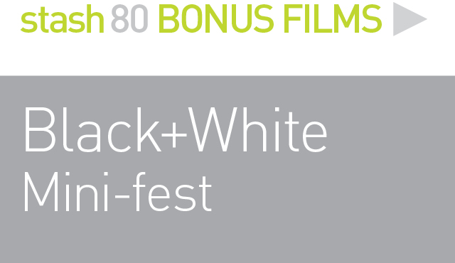 BONUS FILMS: 
BLACK + WHITE MINI-FEST