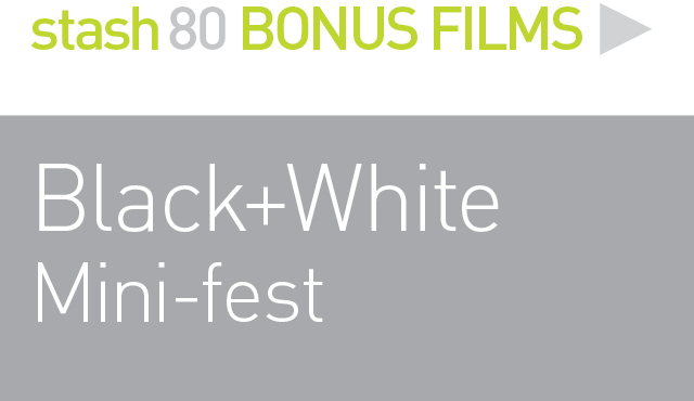 BONUS FILMS: 
BLACK + WHITE MINI-FEST