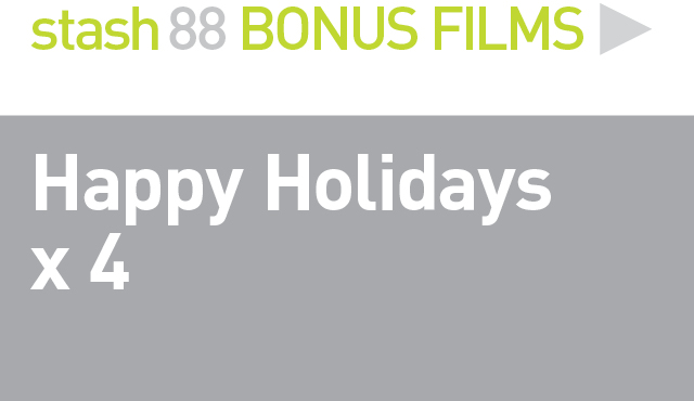 STASH BONUS FILMS
Happy Holidays x 4
Short film