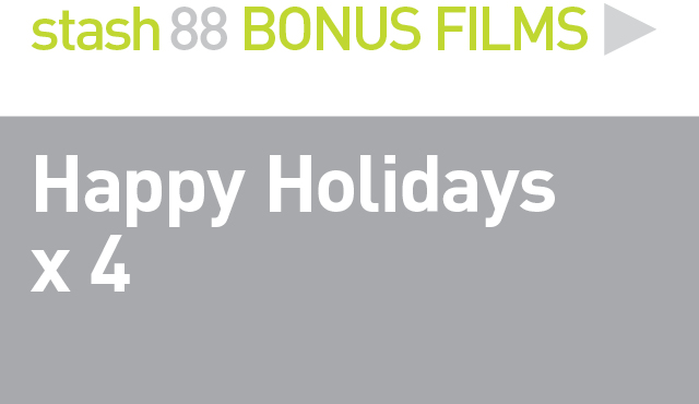 STASH BONUS FILMS
Happy Holidays x 4
Short film