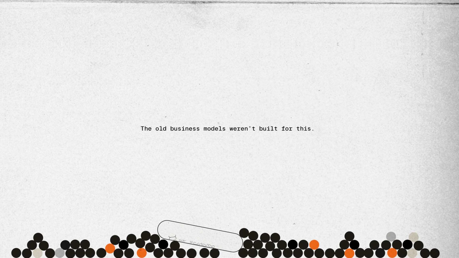 A minimalist graphic by Please Call Me Champ Studio, with the text The old business models weren’t built for this. above black and orange circles and a tilted capsule shape partially buried among them. Frame from Stash Magazine article.
